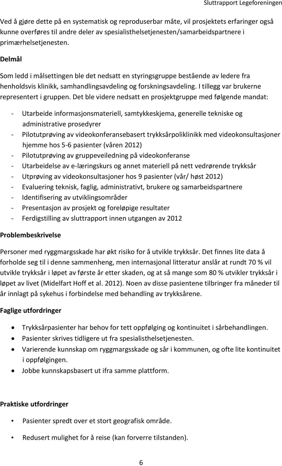 Det ble videre nedsatt en prosjektgruppe med følgende mandat: - Utarbeide informasjonsmateriell, samtykkeskjema, generelle tekniske og administrative prosedyrer - Pilotutprøving av