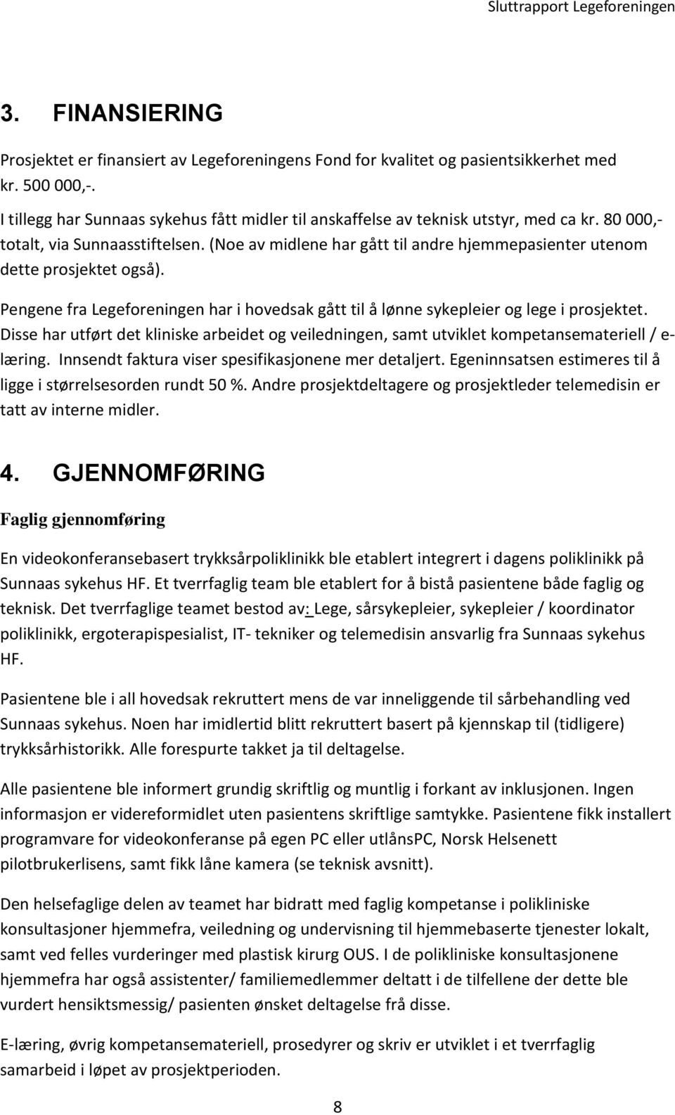 (Noe av midlene har gått til andre hjemmepasienter utenom dette prosjektet også). Pengene fra Legeforeningen har i hovedsak gått til å lønne sykepleier og lege i prosjektet.