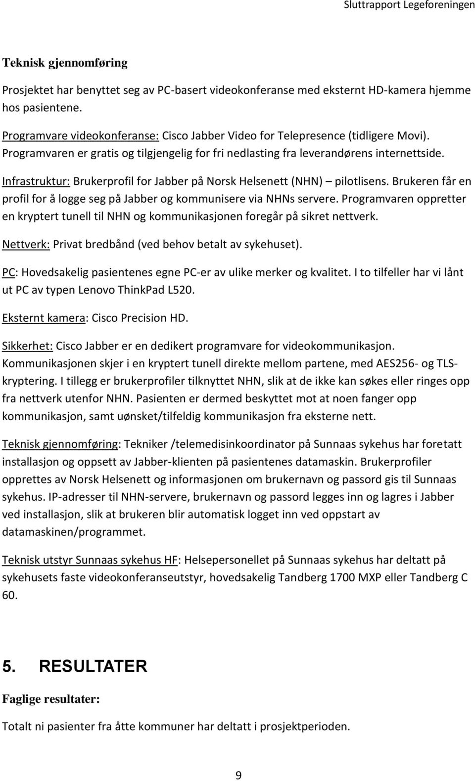 Infrastruktur: Brukerprofil for Jabber på Norsk Helsenett (NHN) pilotlisens. Brukeren får en profil for å logge seg på Jabber og kommunisere via NHNs servere.