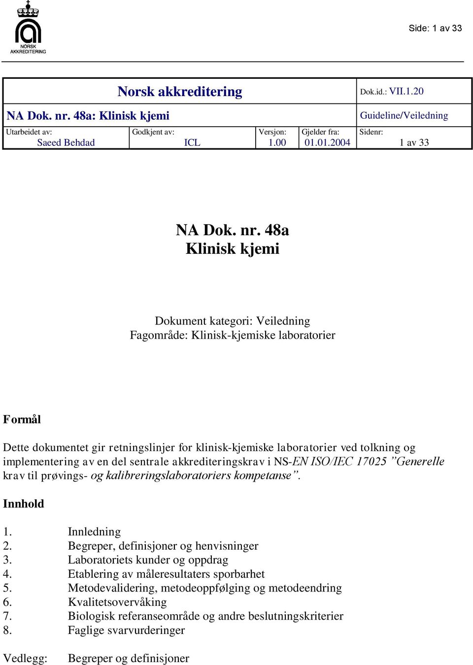 48a Klinisk kjemi Dokument kategori: Veiledning Fagområde: Klinisk-kjemiske laboratorier Formål Dette dokumentet gir retningslinjer for klinisk-kjemiske laboratorier ved tolkning og implementering av