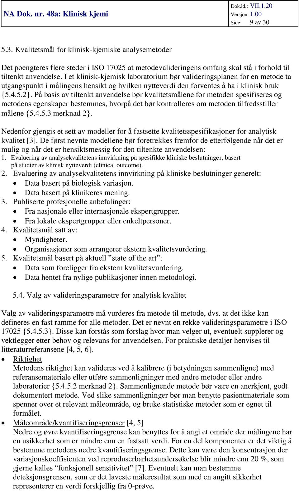 På basis av tiltenkt anvendelse bør kvalitetsmålene for metoden spesifiseres og metodens egenskaper bestemmes, hvorpå det bør kontrolleres om metoden tilfredsstiller målene 5.4.5.3 merknad 2.