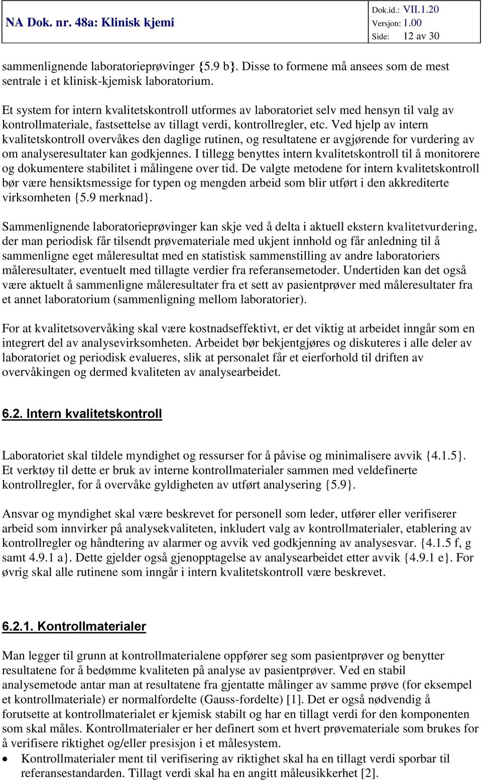 Ved hjelp av intern kvalitetskontroll overvåkes den daglige rutinen, og resultatene er avgjørende for vurdering av om analyseresultater kan godkjennes.