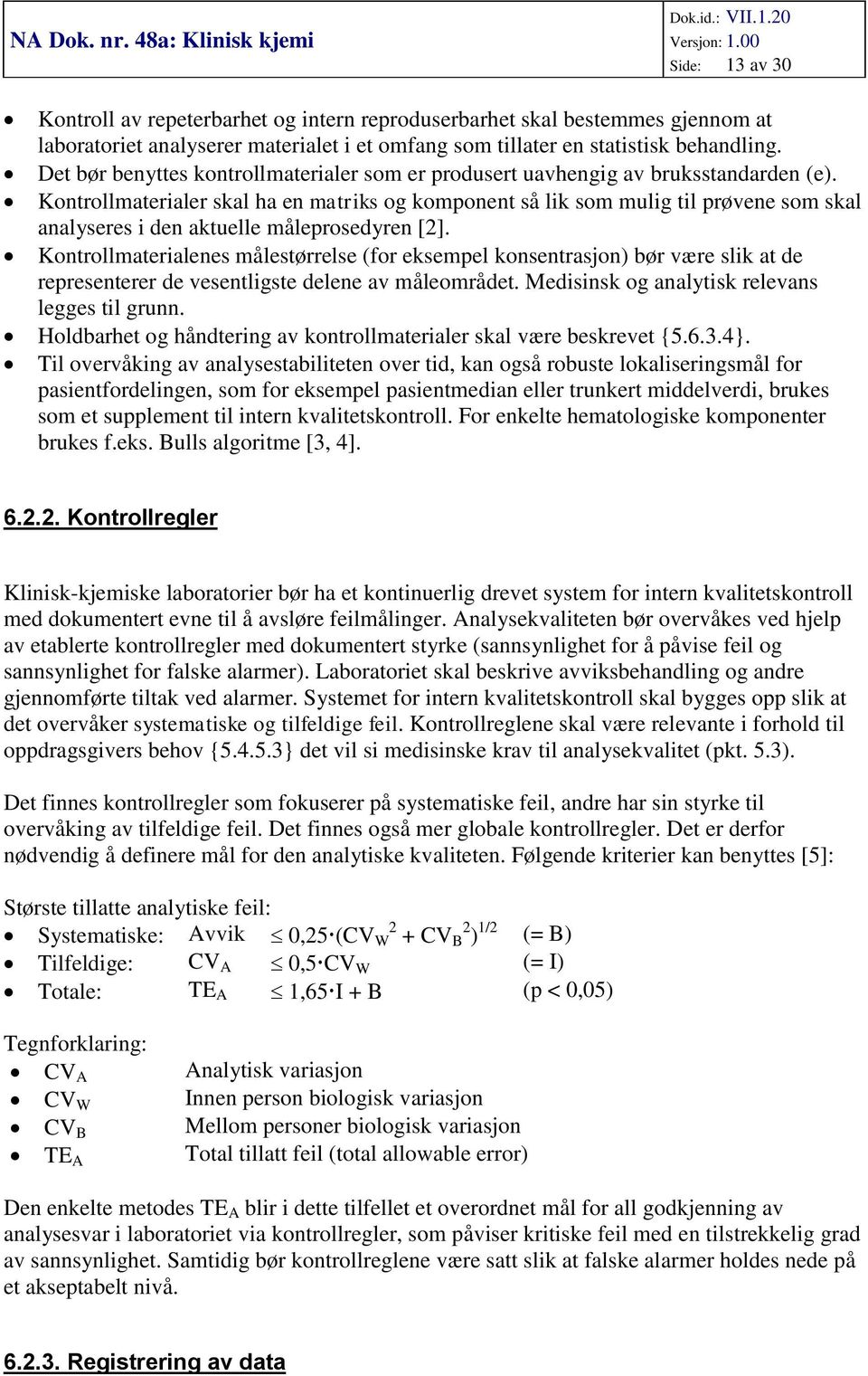 Kontrollmaterialer skal ha en matriks og komponent så lik som mulig til prøvene som skal analyseres i den aktuelle måleprosedyren [2].