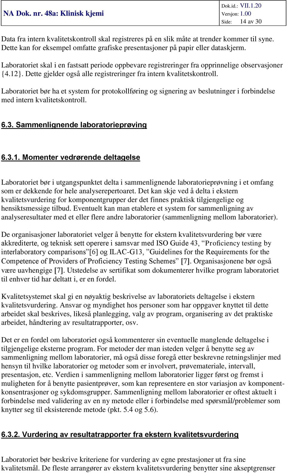 Laboratoriet bør ha et system for protokollføring og signering av beslutninger i forbindelse med intern kvalitetskontroll. 6.3. Sammenlignende laboratorieprøving 6.3.1.