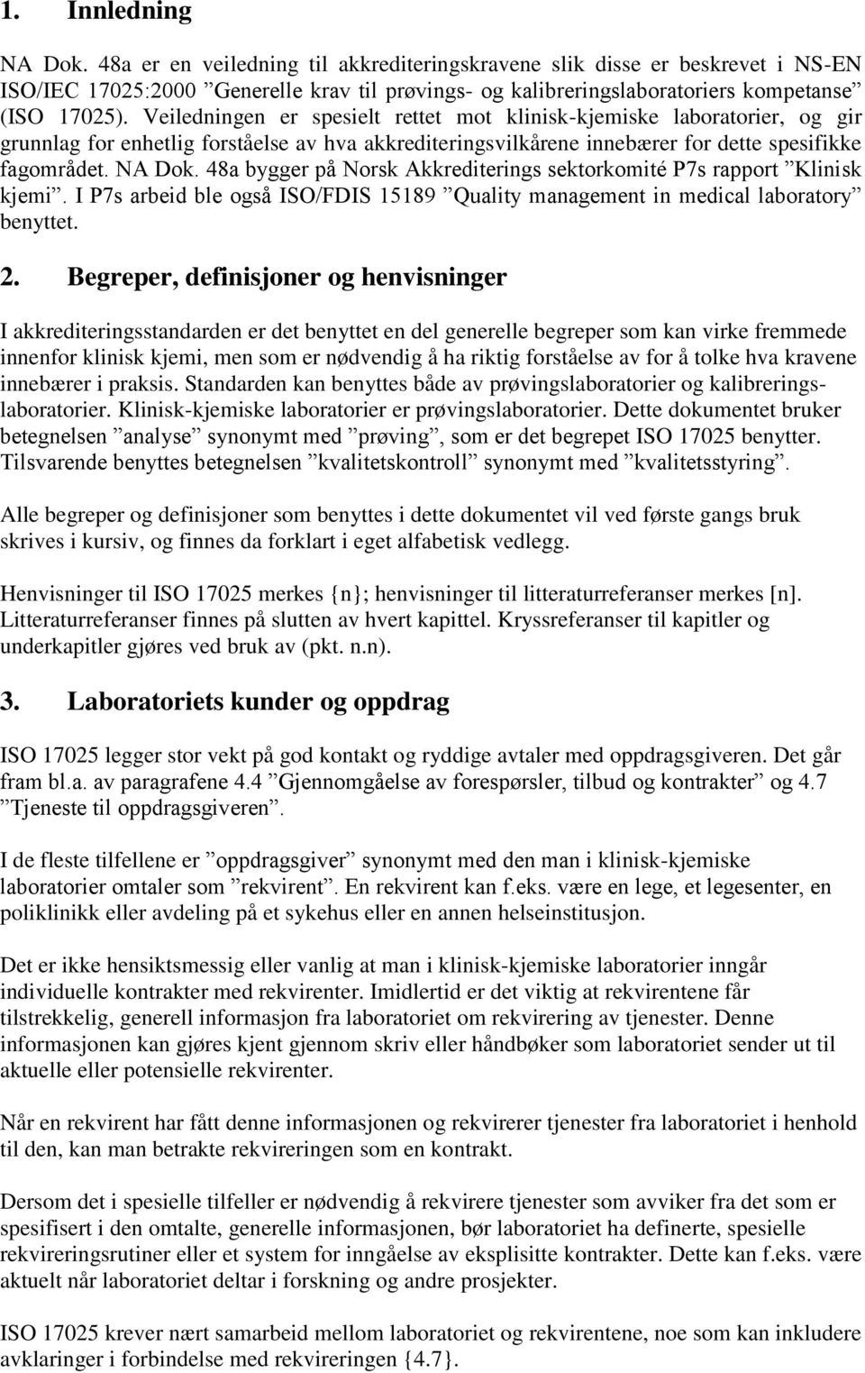 Veiledningen er spesielt rettet mot klinisk-kjemiske laboratorier, og gir grunnlag for enhetlig forståelse av hva akkrediteringsvilkårene innebærer for dette spesifikke fagområdet. NA Dok.