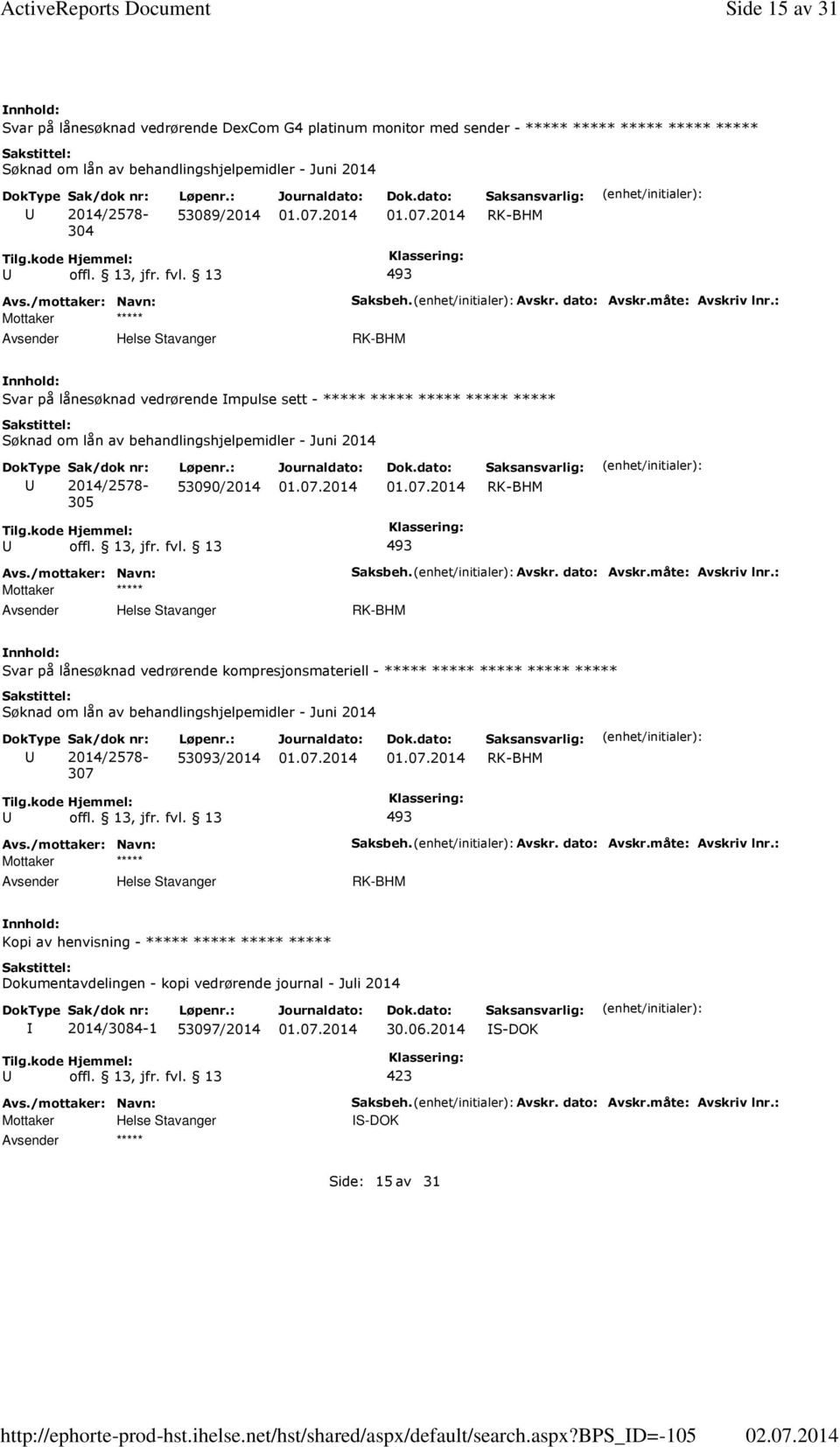 måte: Avskriv lnr.: Svar på lånesøknad vedrørende mpulse sett - ***** ***** ***** ***** ***** 305 53090/2014 Saksbeh. Avskr. dato: Avskr.måte: Avskriv lnr.: Svar på lånesøknad vedrørende kompresjonsmateriell - ***** ***** ***** ***** ***** 307 53093/2014 Saksbeh.