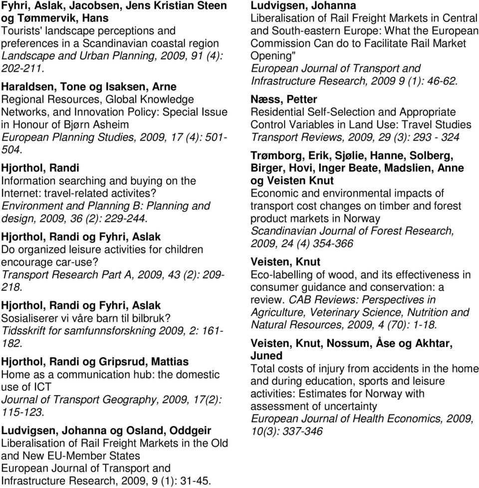 Hjorthol, Randi Information searching and buying on the Internet: travel-related activites? Environment and Planning B: Planning and design, 2009, 36 (2): 229-244.