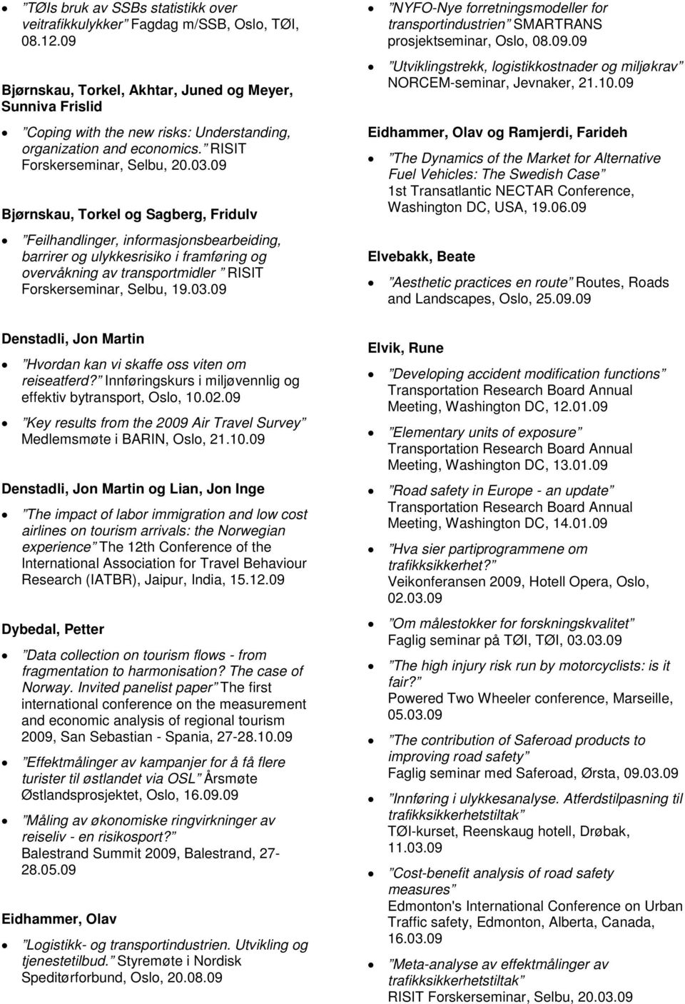 09 Bjørnskau, Torkel og Sagberg, Fridulv Feilhandlinger, informasjonsbearbeiding, barrirer og ulykkesrisiko i framføring og overvåkning av transportmidler RISIT Forskerseminar, Selbu, 19.03.