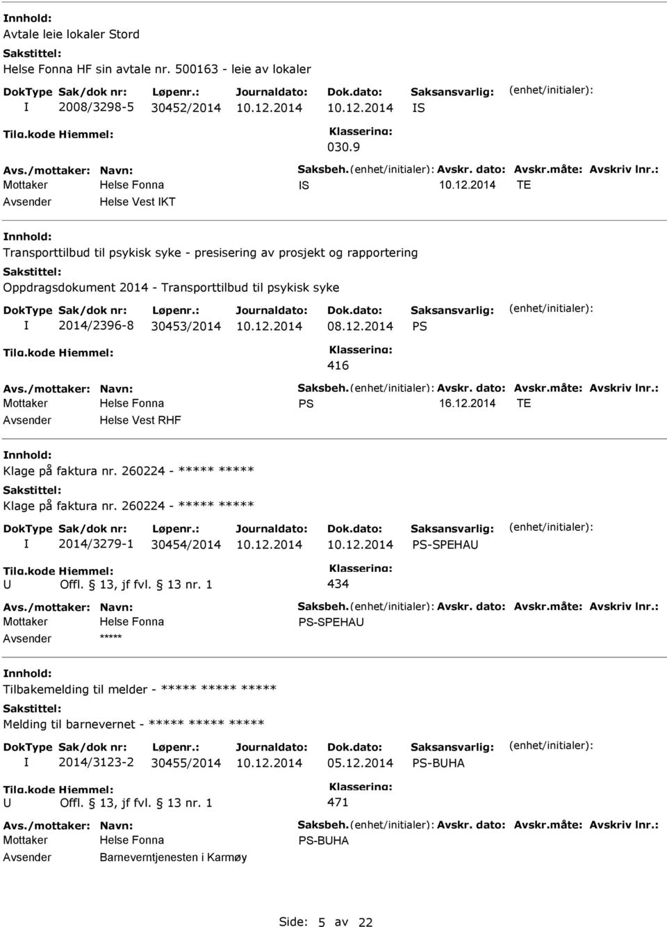 /mottaker: Navn: Saksbeh. Avskr. dato: Avskr.måte: Avskriv lnr.: S 16.12.2014 TE Helse Vest RHF Klage på faktura nr. 260224 - ***** ***** Klage på faktura nr.