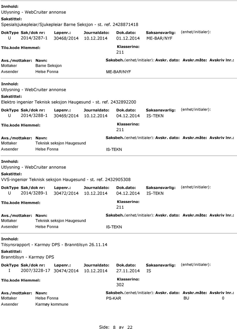 /mottaker: Navn: Saksbeh. Avskr. dato: Avskr.måte: Avskriv lnr.: Teknisk seksjon Haugesund S-TEKN tlysning - WebCruiter annonse VVS-ingeniør Teknisk seksjon Haugesund - st. ref.