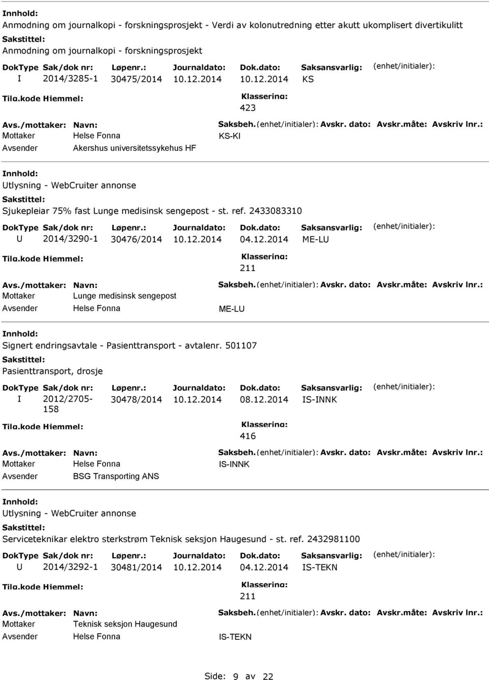 2433083310 2014/3290-1 30476/2014 04.12.2014 ME-L Avs./mottaker: Navn: Saksbeh. Avskr. dato: Avskr.måte: Avskriv lnr.