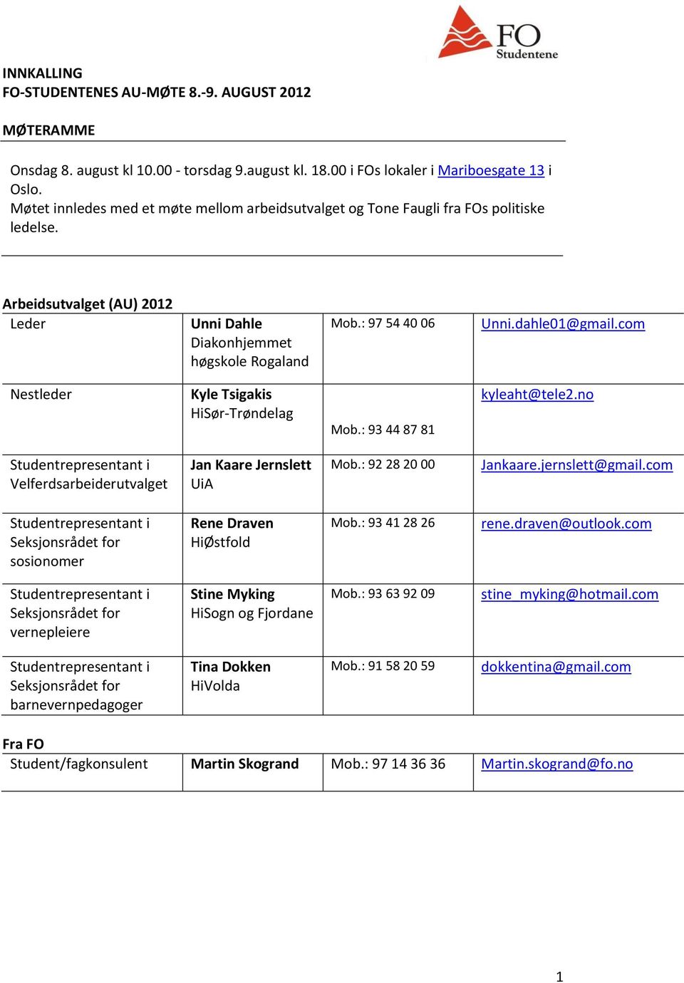 dahle01@gmail.com Nestleder Kyle Tsigakis HiSør-Trøndelag Mob.: 93 44 87 81 kyleaht@tele2.no Studentrepresentant i Velferdsarbeiderutvalget Jan Kaare Jernslett UiA Mob.: 92 28 20 00 Jankaare.