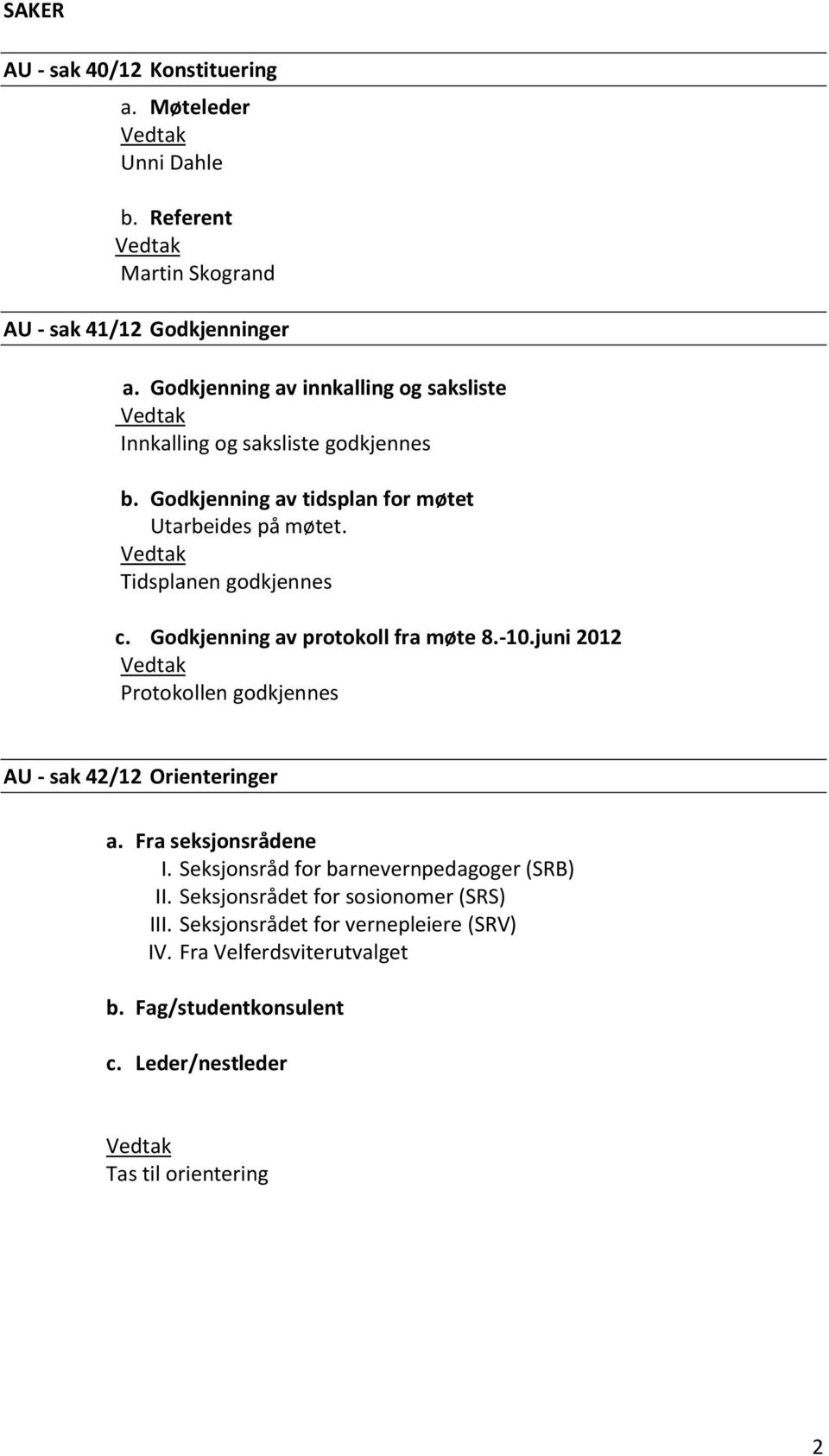 Tidsplanen godkjennes c. Godkjenning av protokoll fra møte 8.-10.juni 2012 Protokollen godkjennes AU - sak 42/12 Orienteringer a. Fra seksjonsrådene I.