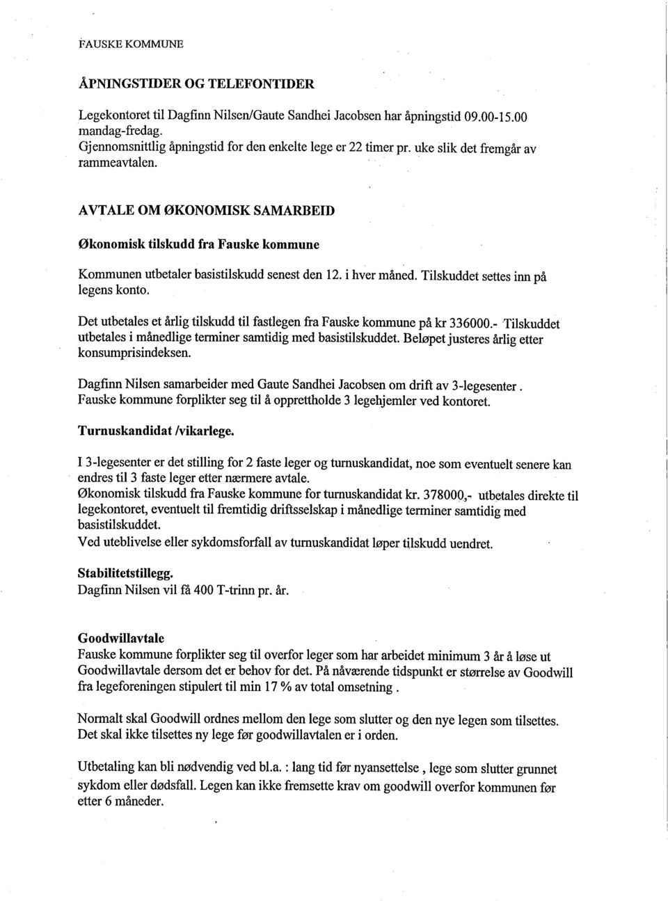 A VT ALE OM ØKONOMISK SAMARBEID Økonomisk tiskudd fra Fauske kommune Kommunen utbetaler basistilskudd senest den 12. i hver måned. Tilskuddet settes inn på legens konto.