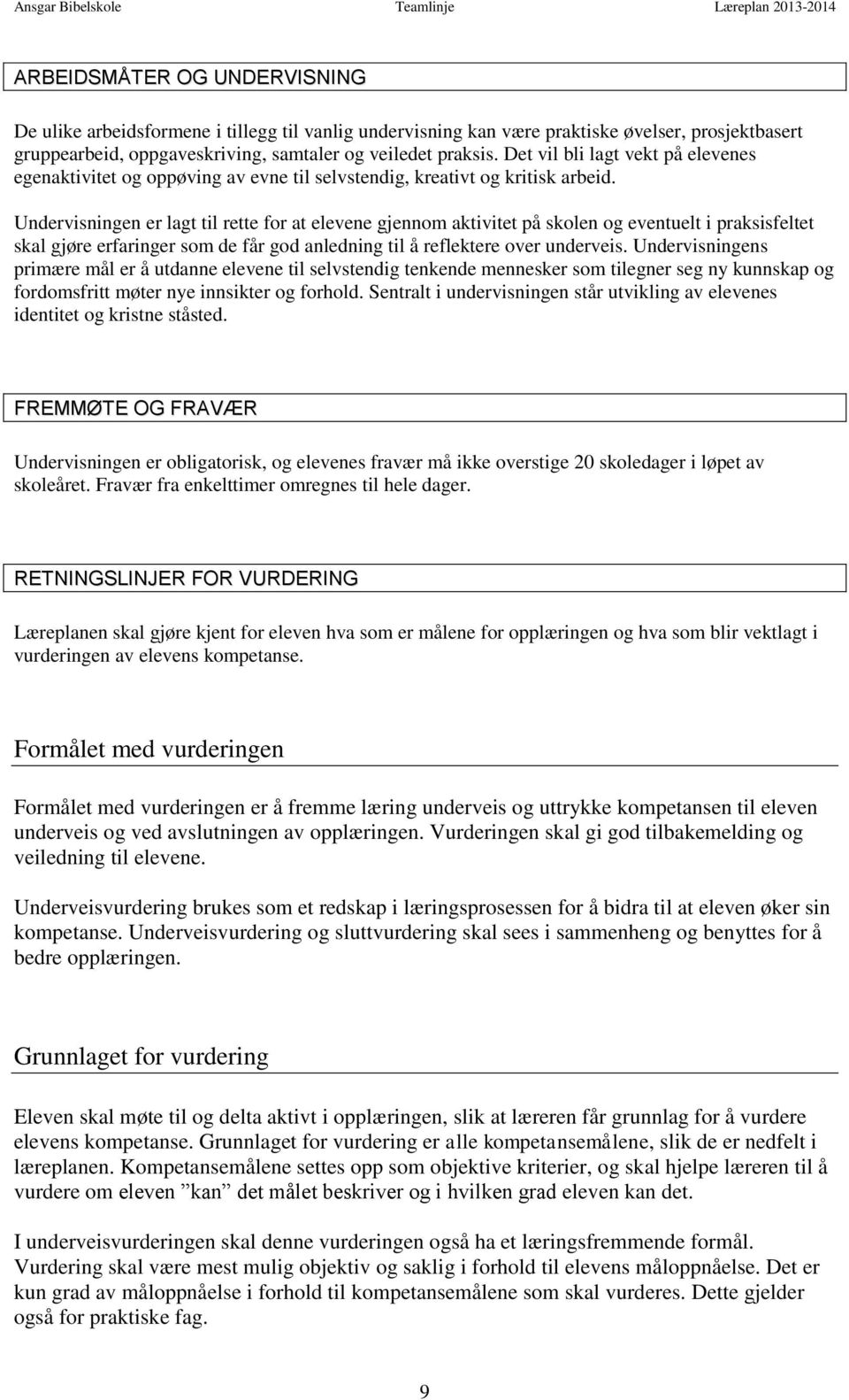 Undervisningen er lagt til rette for at elevene gjennom aktivitet på skolen og eventuelt i praksisfeltet skal gjøre erfaringer som de får god anledning til å reflektere over underveis.