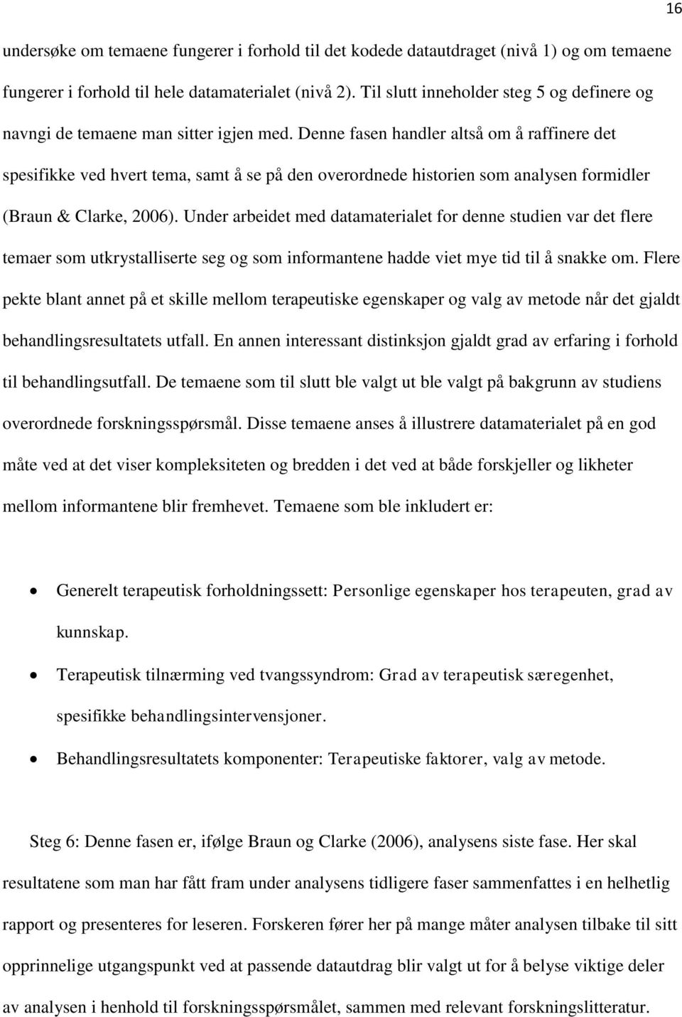 Denne fasen handler altså om å raffinere det spesifikke ved hvert tema, samt å se på den overordnede historien som analysen formidler (Braun & Clarke, 2006).