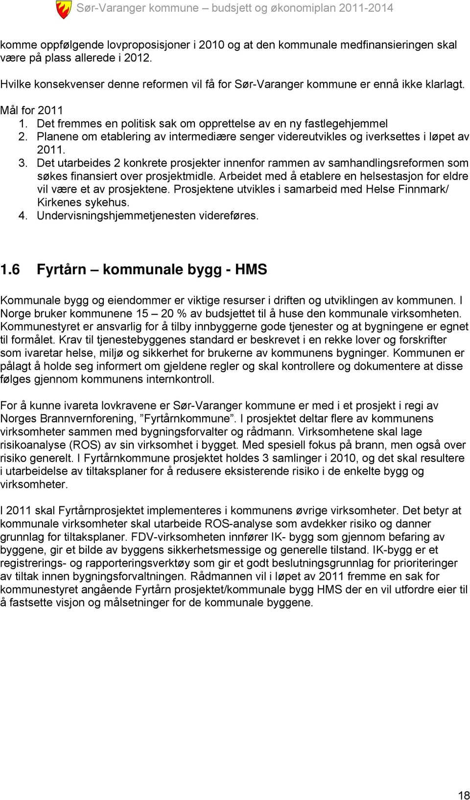 Det utarbeides 2 konkrete prosjekter innenfor rammen av samhandlingsreformen som søkes finansiert over prosjektmidle. Arbeidet med å etablere en helsestasjon for eldre vil være et av prosjektene.