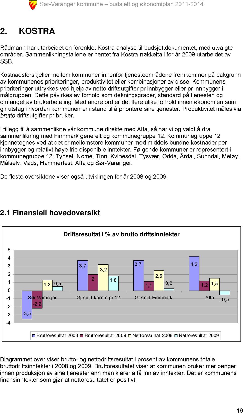 Kommunens prioriteringer uttrykkes ved hjelp av netto driftsutgifter pr innbygger eller pr innbygger i målgruppen.