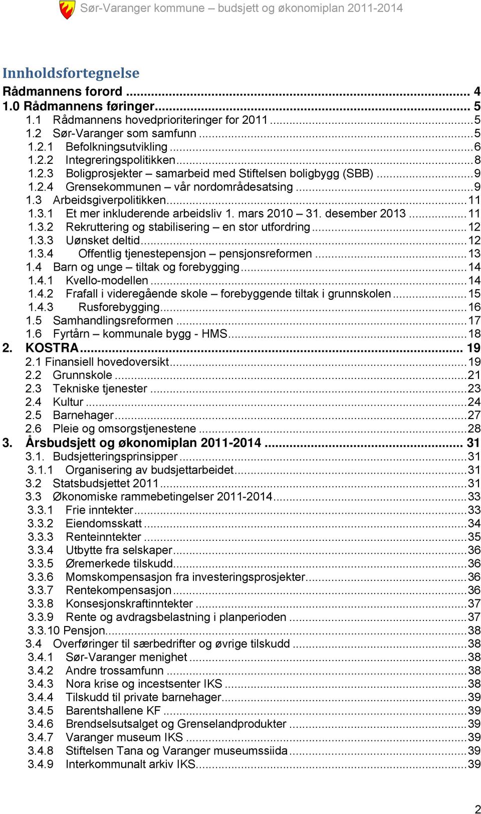 desember...11 1.3.2 Rekruttering og stabilisering en stor utfordring...12 1.3.3 Uønsket deltid...12 1.3.4 Offentlig tjenestepensjon pensjonsreformen...13 1.4 Barn og unge tiltak og forebygging...14 1.