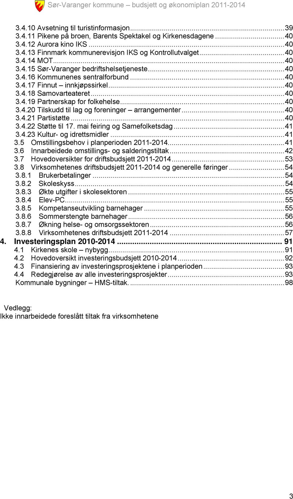 ..40 3.4.21 Partistøtte...40 3.4.22 Støtte til 17. mai feiring og Samefolketsdag...41 3.4.23 Kultur- og idrettsmidler...41 3.5 Omstillingsbehov i planperioden -...41 3.6 Innarbeidede omstillings- og salderingstiltak.