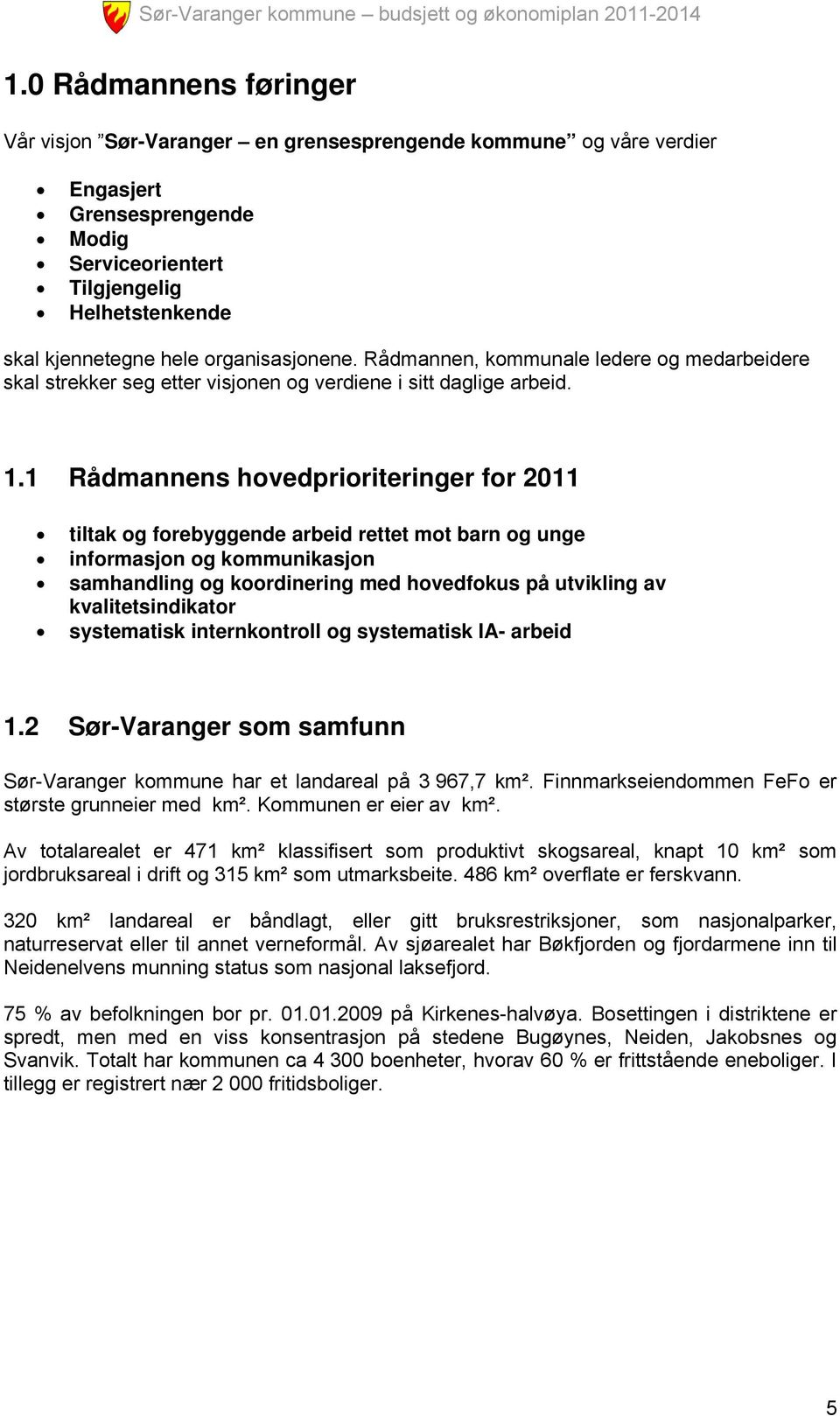 1 Rådmannens hovedprioriteringer for tiltak og forebyggende arbeid rettet mot barn og unge informasjon og kommunikasjon samhandling og koordinering med hovedfokus på utvikling av kvalitetsindikator