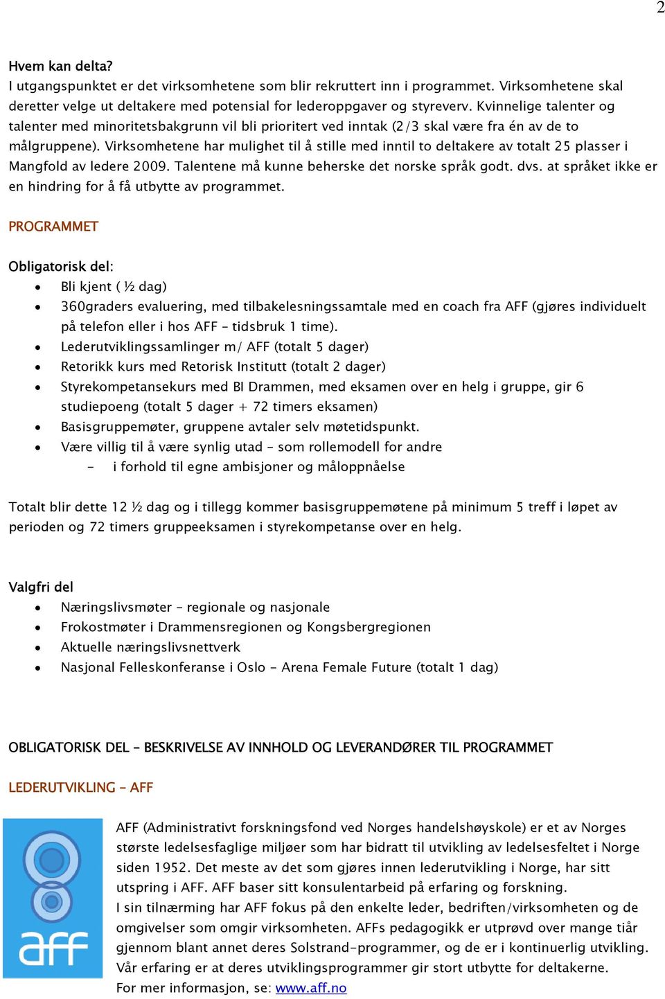 Virksomhetene har mulighet til å stille med inntil to deltakere av totalt 25 plasser i Mangfold av ledere 2009. Talentene må kunne beherske det norske språk godt. dvs.