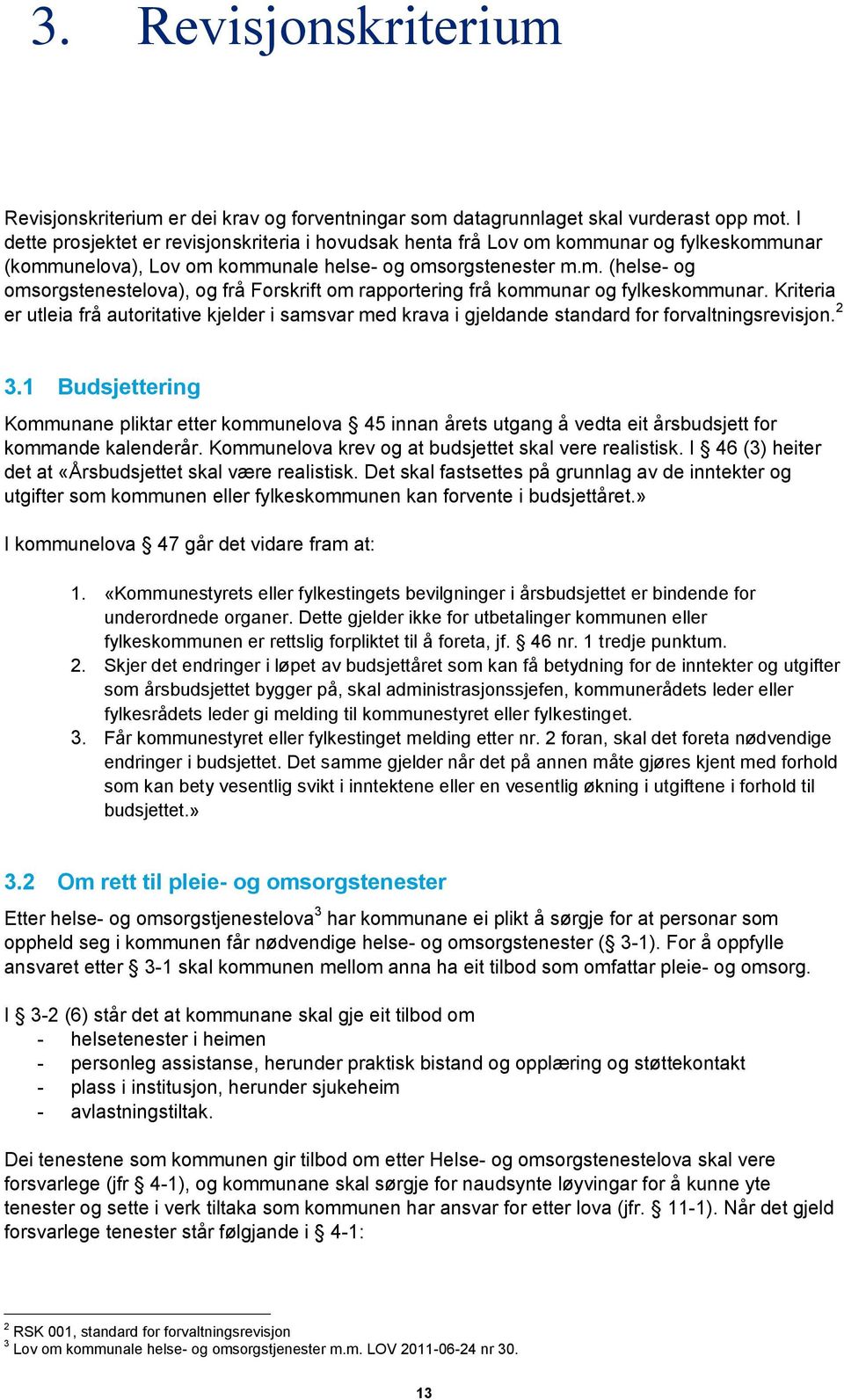 Kriteria er utleia frå autoritative kjelder i samsvar med krava i gjeldande standard for forvaltningsrevisjon. 2 3.