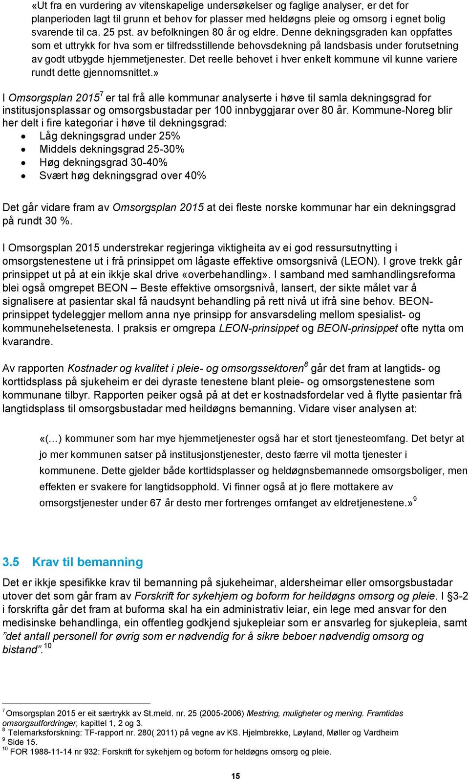 Denne dekningsgraden kan oppfattes som et uttrykk for hva som er tilfredsstillende behovsdekning på landsbasis under forutsetning av godt utbygde hjemmetjenester.