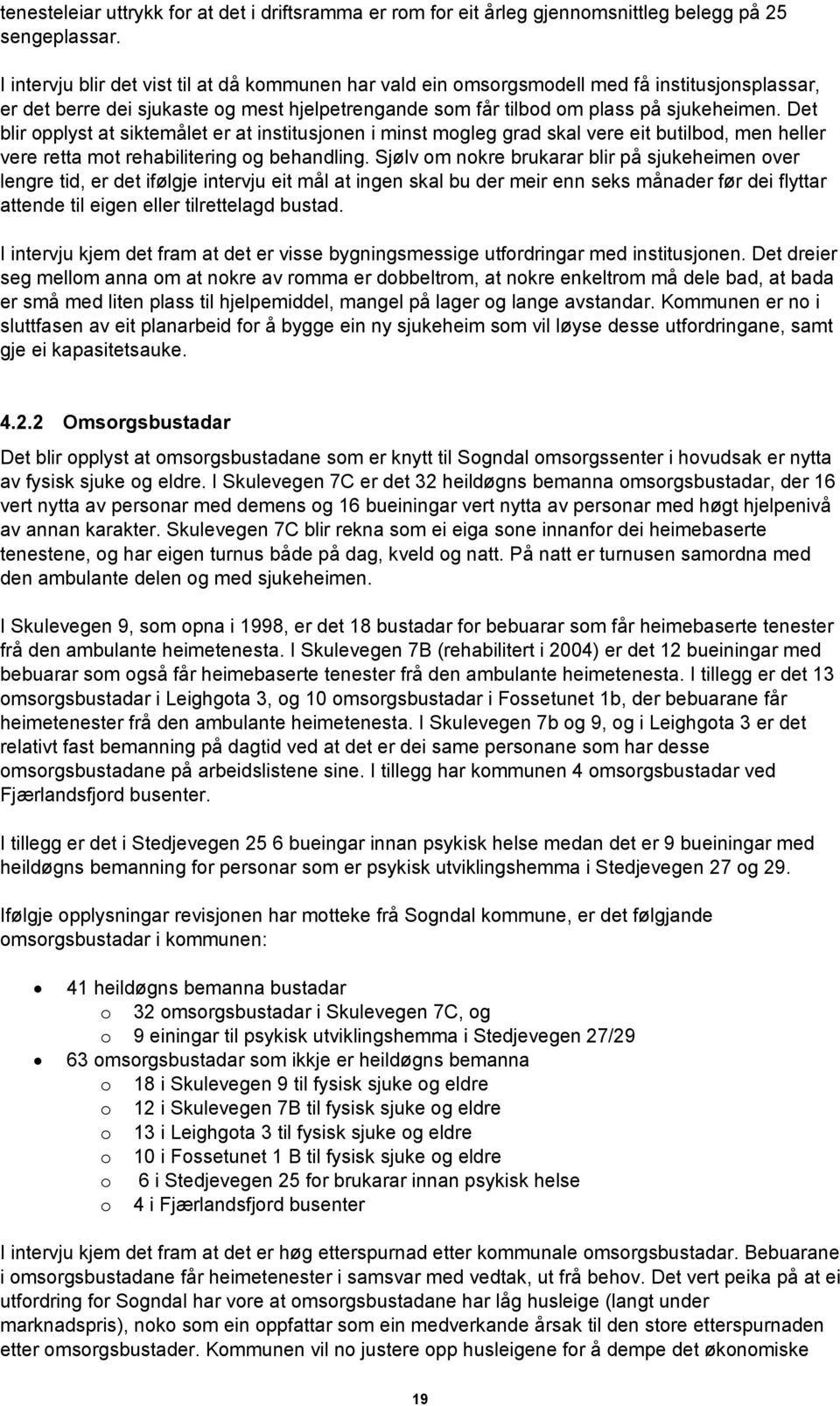 Det blir opplyst at siktemålet er at institusjonen i minst mogleg grad skal vere eit butilbod, men heller vere retta mot rehabilitering og behandling.