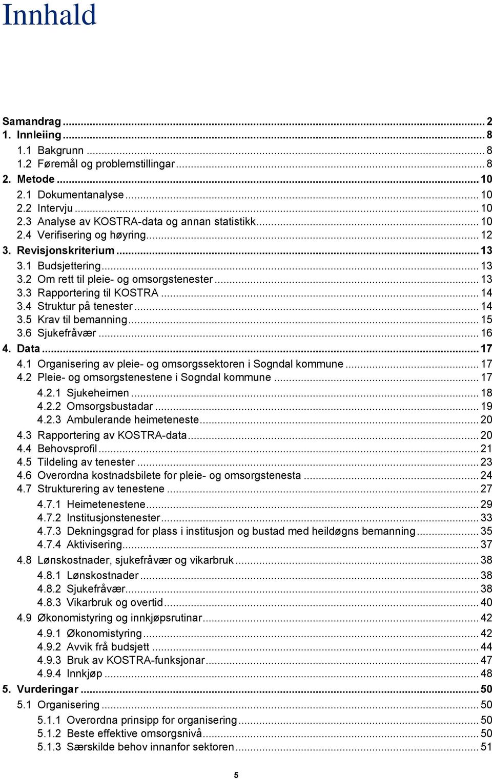 .. 14 3.5 Krav til bemanning... 15 3.6 Sjukefråvær... 16 4. Data... 17 4.1 Organisering av pleie- og omsorgssektoren i Sogndal kommune... 17 4.2 Pleie- og omsorgstenestene i Sogndal kommune... 17 4.2.1 Sjukeheimen.