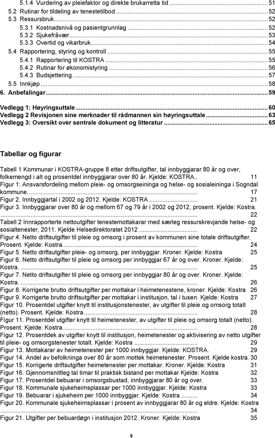 .. 58 6. Anbefalingar... 59 Vedlegg 1: Høyringsuttale... 60 Vedlegg 2 Revisjonen sine merknader til rådmannen sin høyringsuttale... 63 Vedlegg 3: Oversikt over sentrale dokument og litteratur.