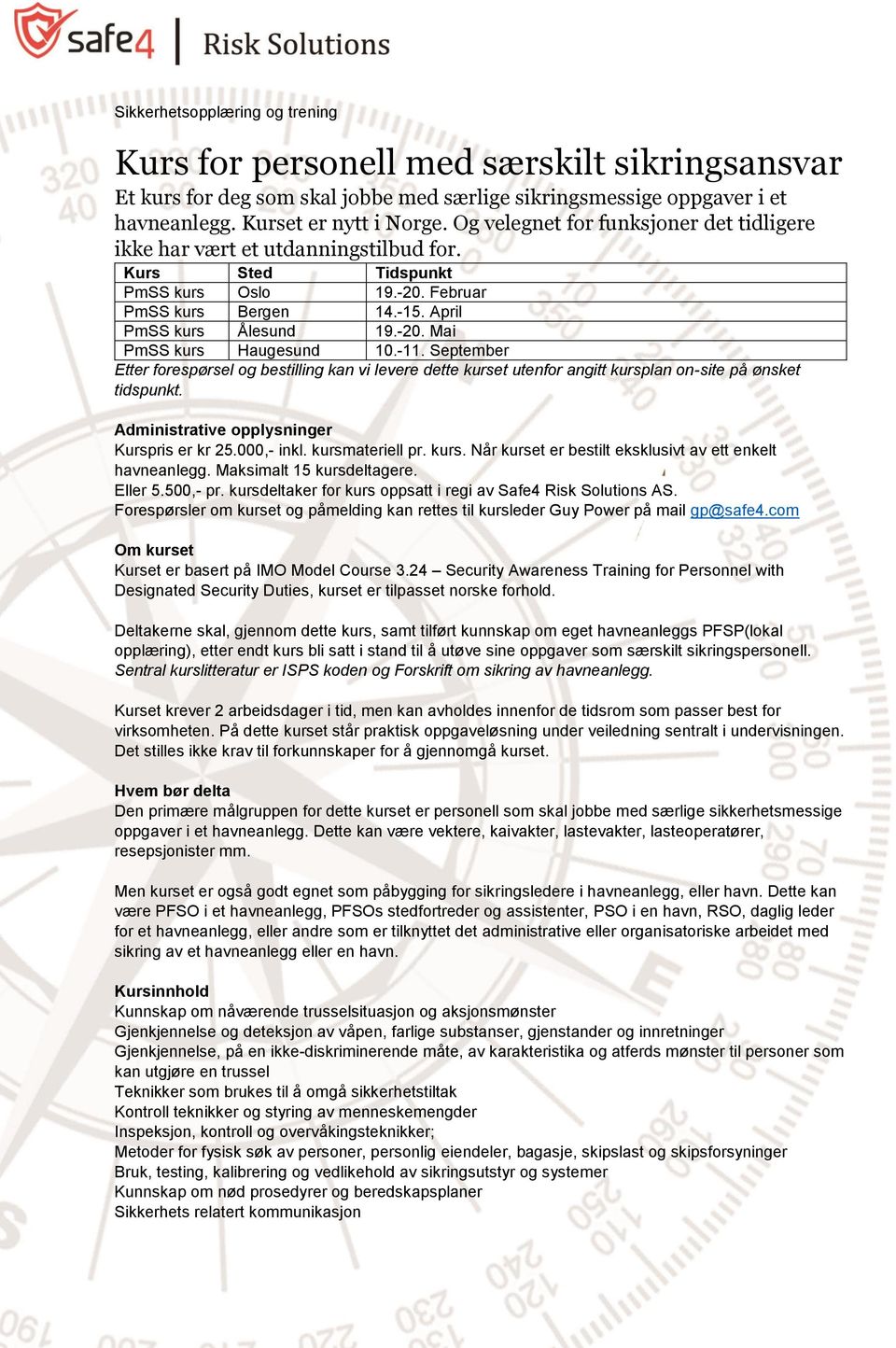 -11. September Etter forespørsel og bestilling kan vi levere dette kurset utenfor angitt kursplan on-site på ønsket tidspunkt. Administrative opplysninger Kurspris er kr 25.000,- inkl.