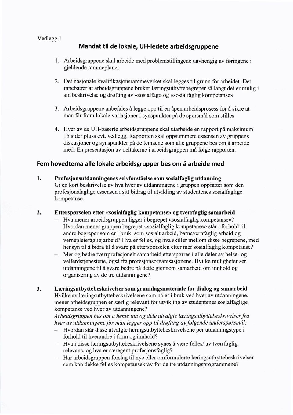 Det innebærer at arbeidsgruppene bruker læringsutbyttebegreper så langt det er mulig i sin beskrivelse og drøfting av «sosialfag» og «sosialfaglig kompetanse» Arbeidsgruppene anbefales å legge opp