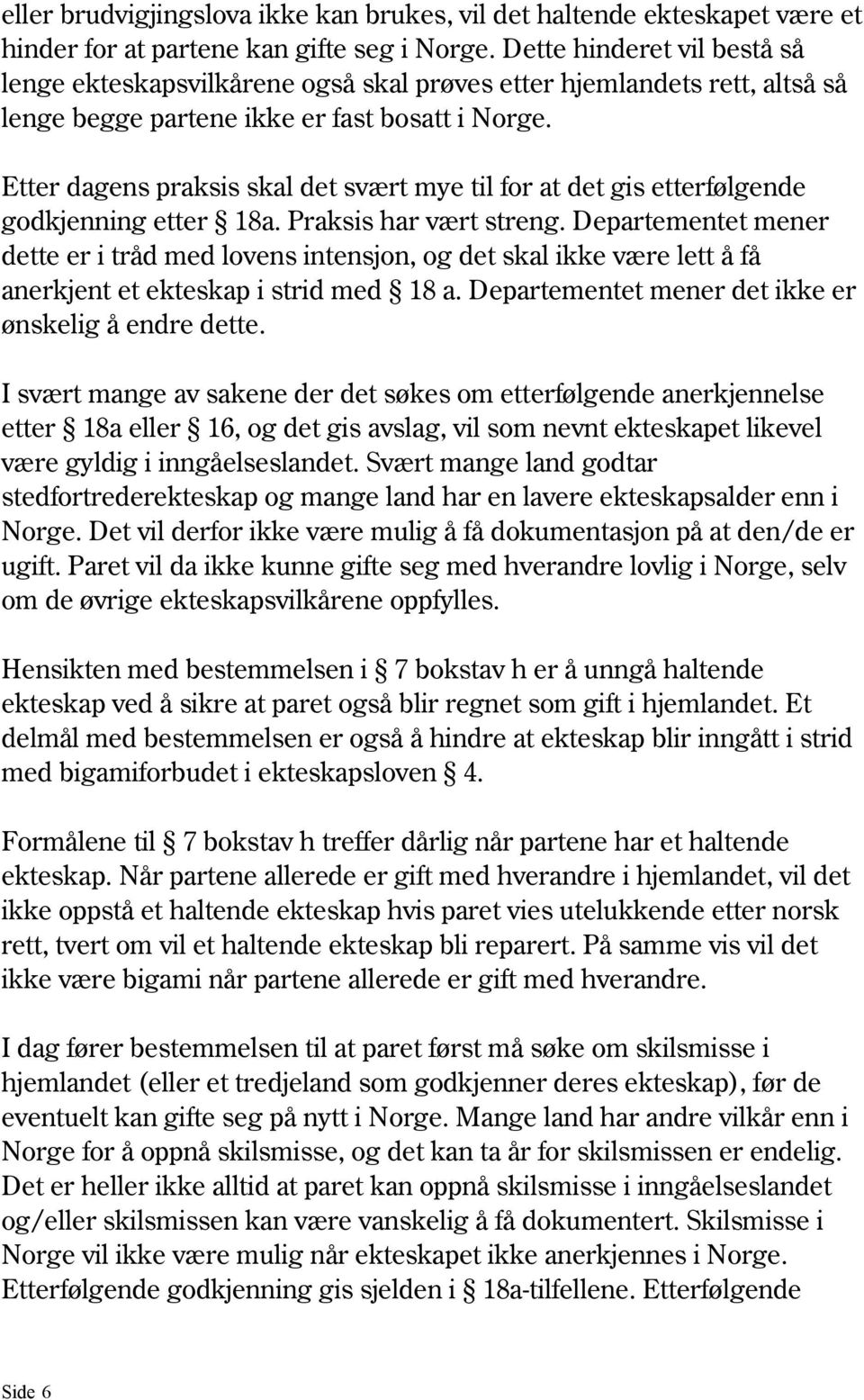 Etter dagens praksis skal det svært mye til for at det gis etterfølgende godkjenning etter 18a. Praksis har vært streng.