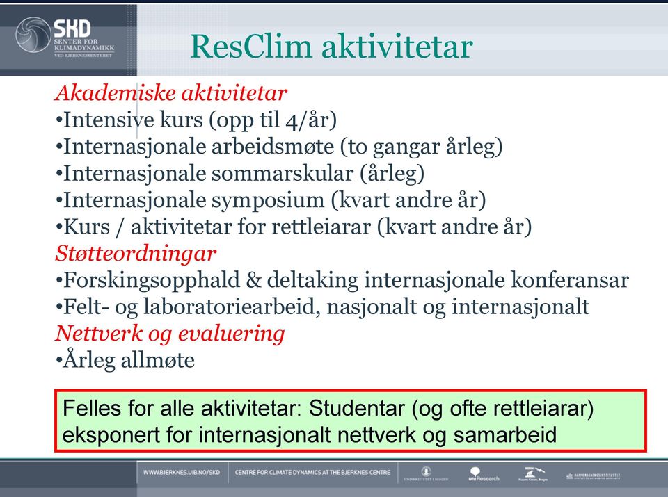 Støtteordningar Forskingsopphald & deltaking internasjonale konferansar Felt- og laboratoriearbeid, nasjonalt og internasjonalt