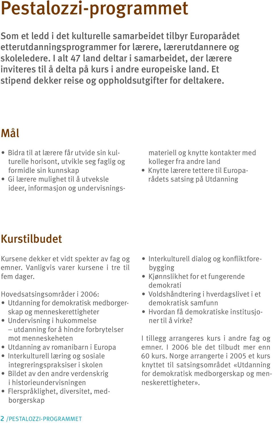 Mål Bidra til at lærere får utvide sin kulturelle horisont, utvikle seg faglig og formidle sin kunnskap Gi lærere mulighet til å utveksle ideer, informasjon og undervisningsmateriell og knytte