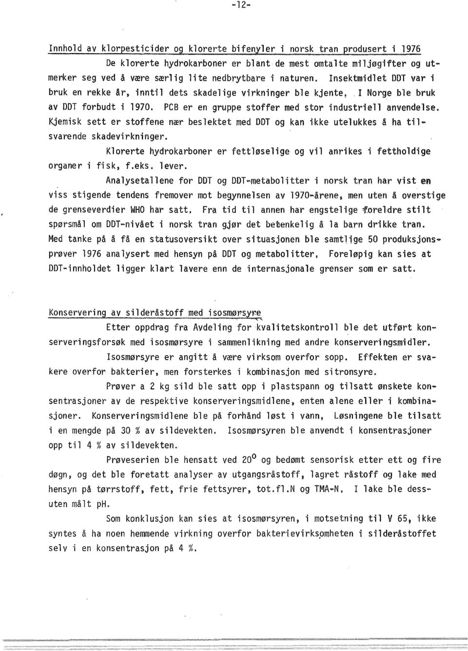 Kjemisk sett er stoffene nær beslektet med DDT og kan ikke utelukkes å ha tilsvarende skadevirkninger. Klorerte hydrokarboner er fettløselige og vil anrikes i fettholdige organer i fisk~ f.eks.