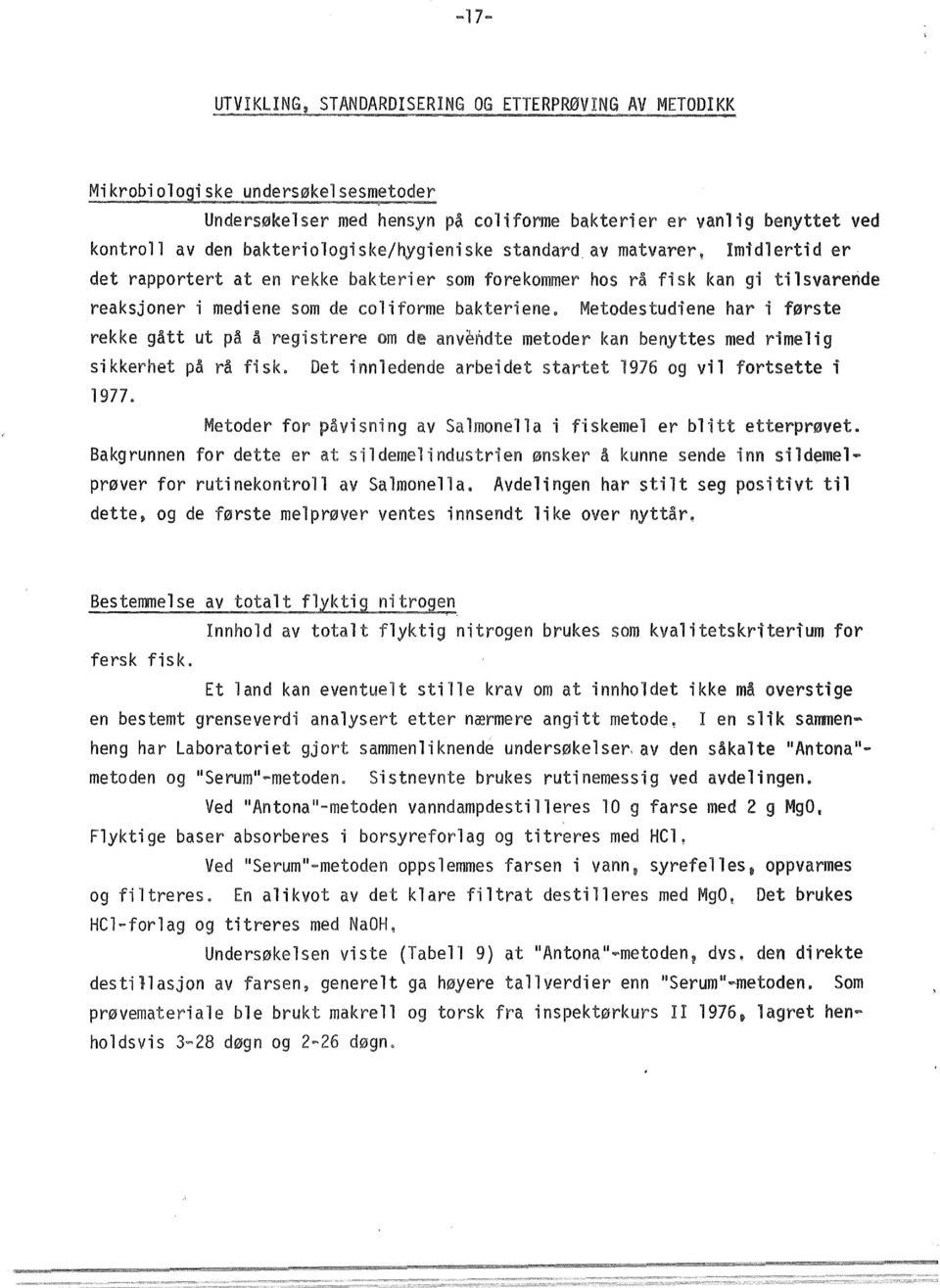 Metodestudiene har i første rekke gått ut på å registrere om de anvendte metoder kan benyttes med rimelig sikkerhet på rå fisk. Det innledende arbeidet startet 1976 og vil fortsette i 1977.