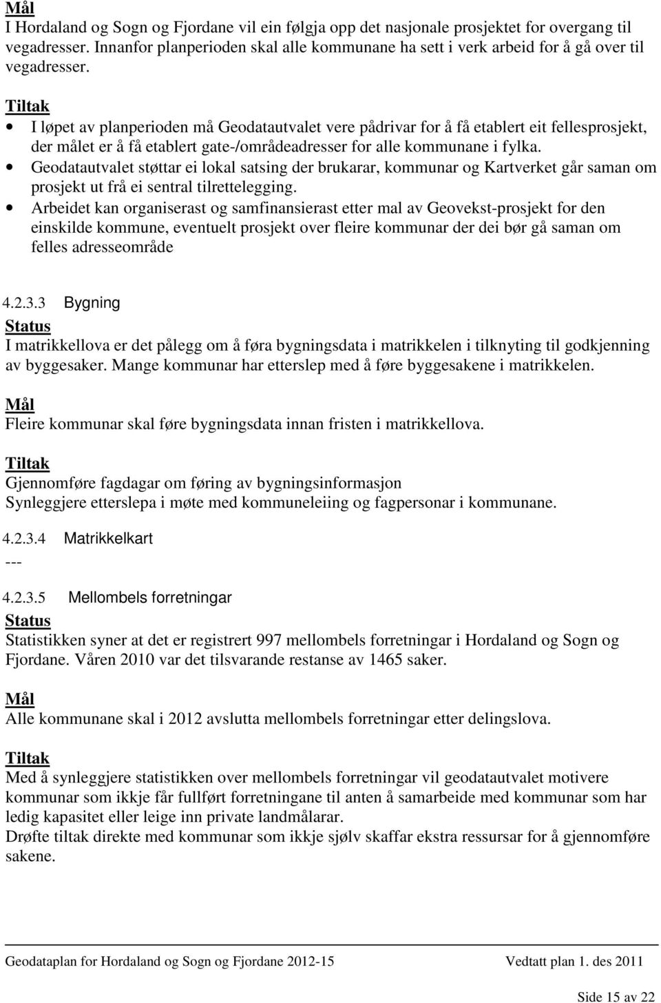 Geodatautvalet støttar ei lokal satsing der brukarar, kommunar og Kartverket går saman om prosjekt ut frå ei sentral tilrettelegging.