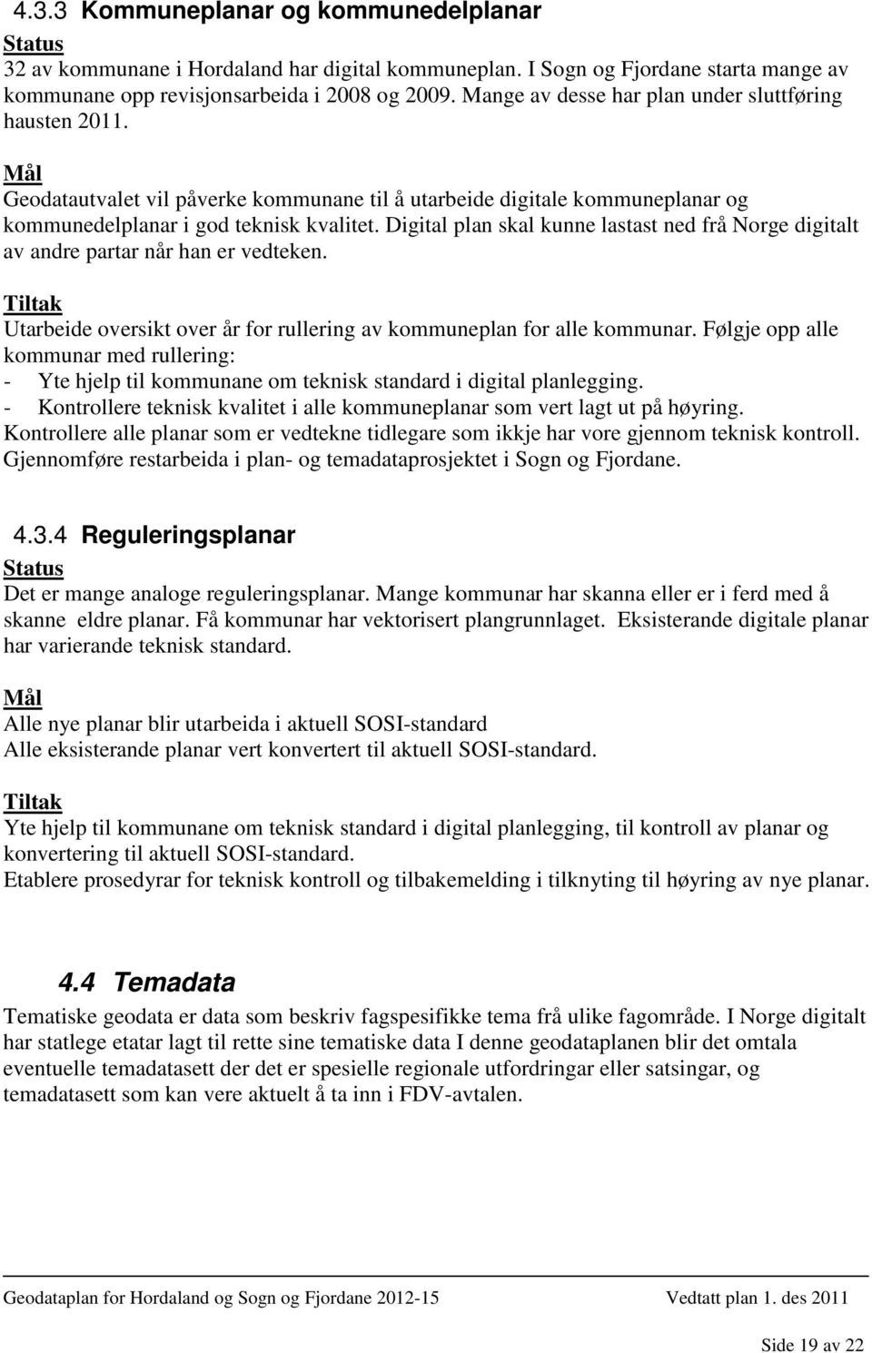 Digital plan skal kunne lastast ned frå Norge digitalt av andre partar når han er vedteken. Utarbeide oversikt over år for rullering av kommuneplan for alle kommunar.