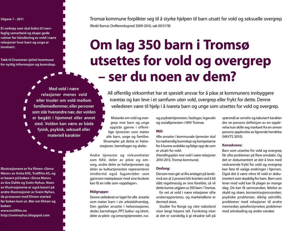 Tromsø kommune forplikter seg til å styrke hjelpen til barn utsatt for vold og seksuelle overgrep (Redd Barnas Ordførerdugnad 2009-2010, sak 09/3178) Om lag 350 barn i Tromsø utsettes for vold og