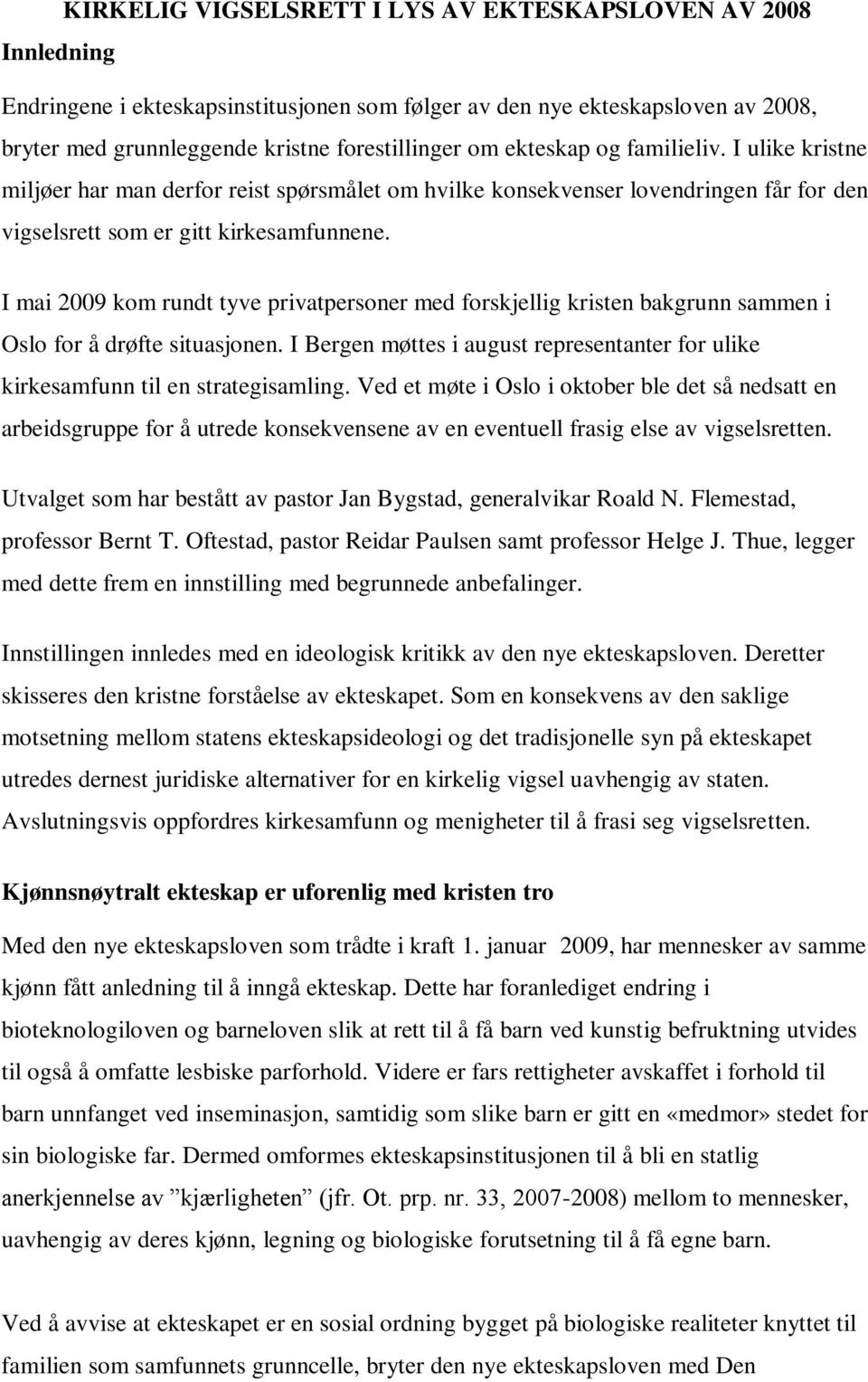 I mai 2009 kom rundt tyve privatpersoner med forskjellig kristen bakgrunn sammen i Oslo for å drøfte situasjonen. I Bergen møttes i august representanter for ulike kirkesamfunn til en strategisamling.