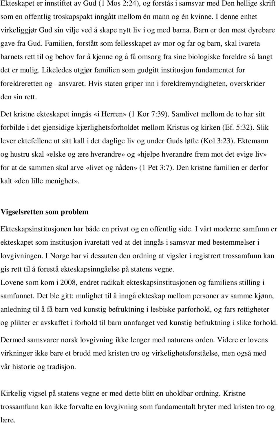 Familien, forstått som fellesskapet av mor og far og barn, skal ivareta barnets rett til og behov for å kjenne og å få omsorg fra sine biologiske foreldre så langt det er mulig.