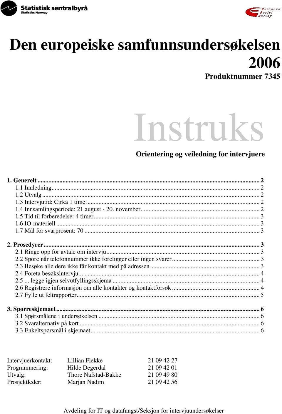 .. 3 2.3 Besøke alle dere ikke får kontakt med på adressen... 3 2.4 Foreta besøksintervju...... 4 2.5... legge igjen selvutfyllingsskjema... 4 2.6 Registrere informasjon om alle kontakter og kontaktforsøk.