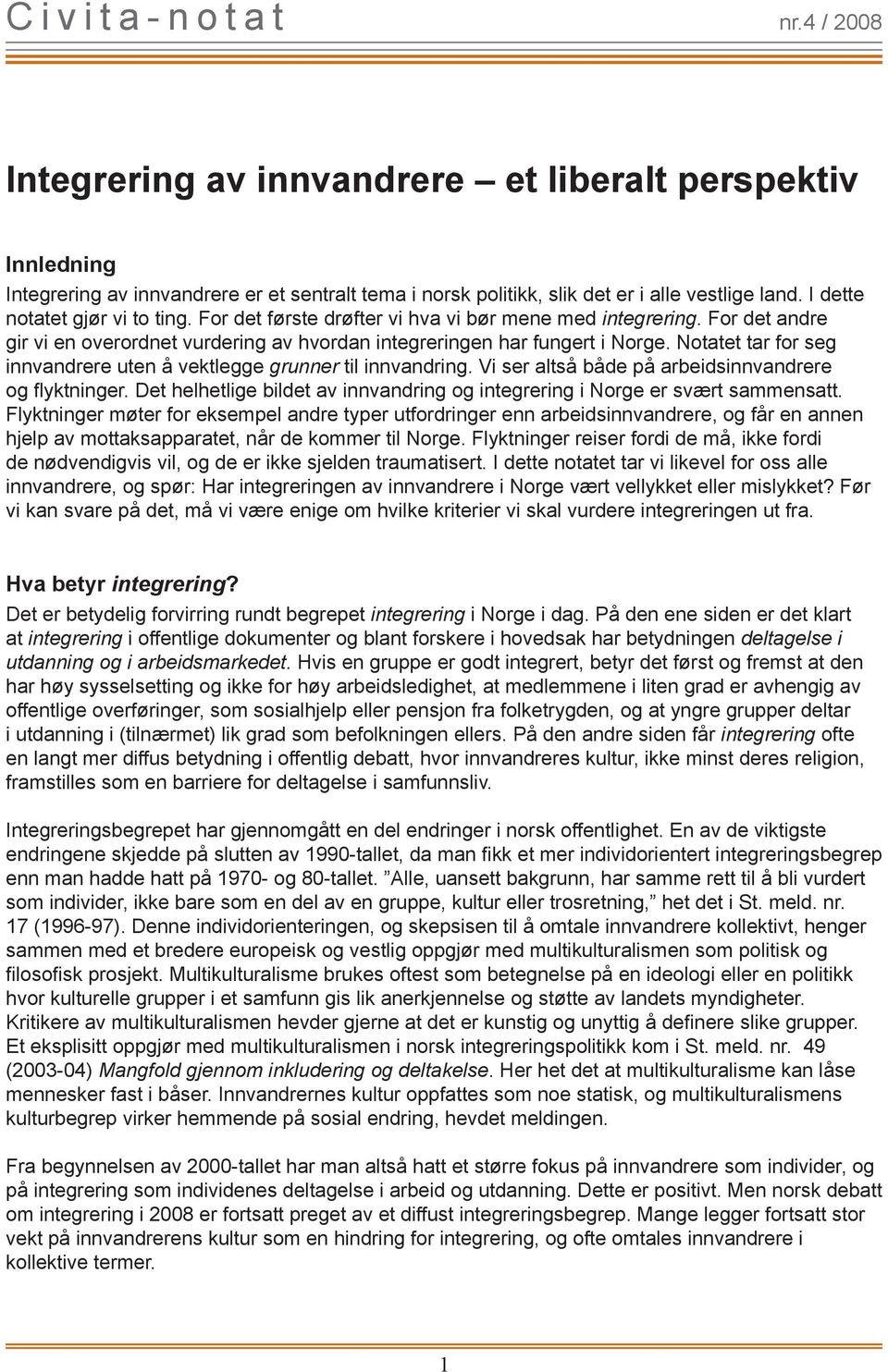 Notatet tar for seg innvandrere uten å vektlegge grunner til innvandring. Vi ser altså både på arbeidsinnvandrere og flyktninger.