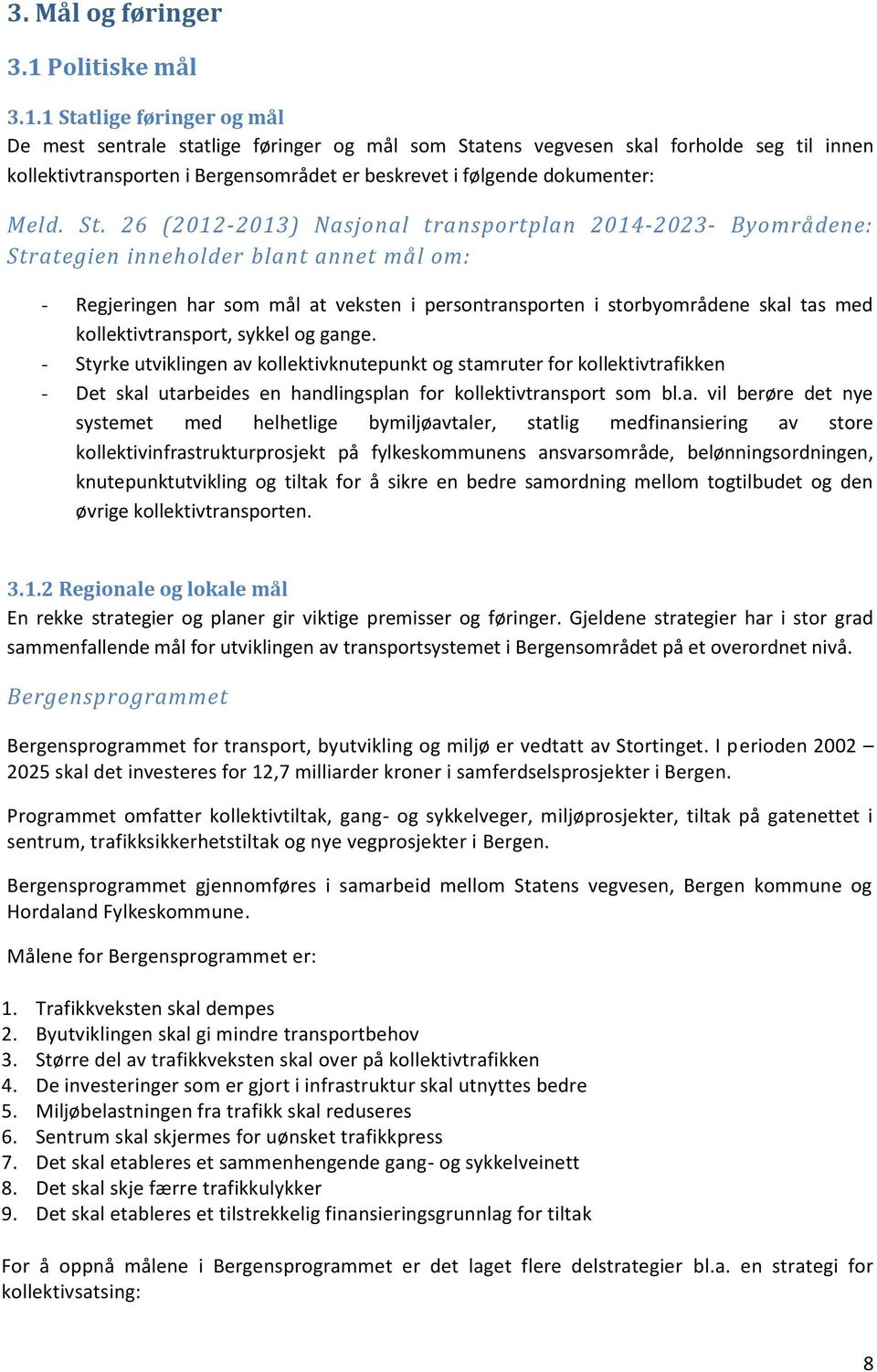 1 Statlige føringer og mål De mest sentrale statlige føringer og mål som Statens vegvesen skal forholde seg til innen kollektivtransporten i Bergensområdet er beskrevet i følgende dokumenter: Meld.