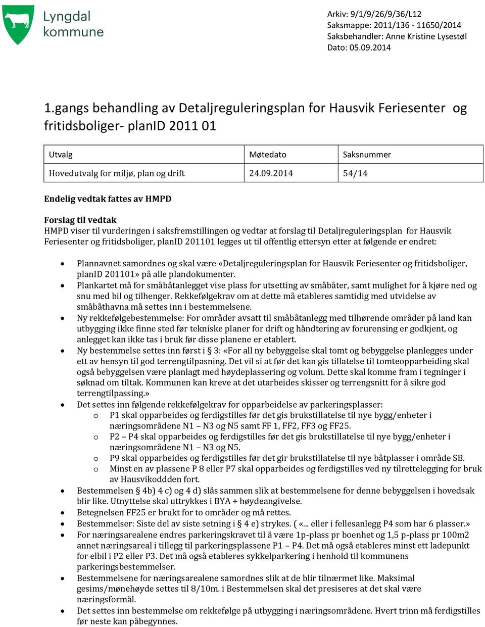 2014 54/14 Endelig vedtak fattes av HMPD Forslag til vedtak HMPD viser til vurderingen i saksfremstillingen og vedtar at forslag til Detaljreguleringsplan for Hausvik Feriesenter og fritidsboliger,