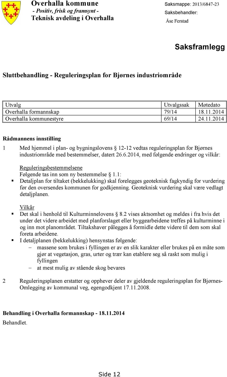 2014 Overhalla kommunestyre 69/14 24.11.2014 Rådmannens innstilling 1 Med hjemmel i plan- og bygningslovens 12-12 vedtas reguleringsplan for Bjørnes industriområde med bestemmelser, datert 26.6.2014, med følgende endringer og vilkår: Reguleringsbestemmelsene Følgende tas inn som ny bestemmelse 1.