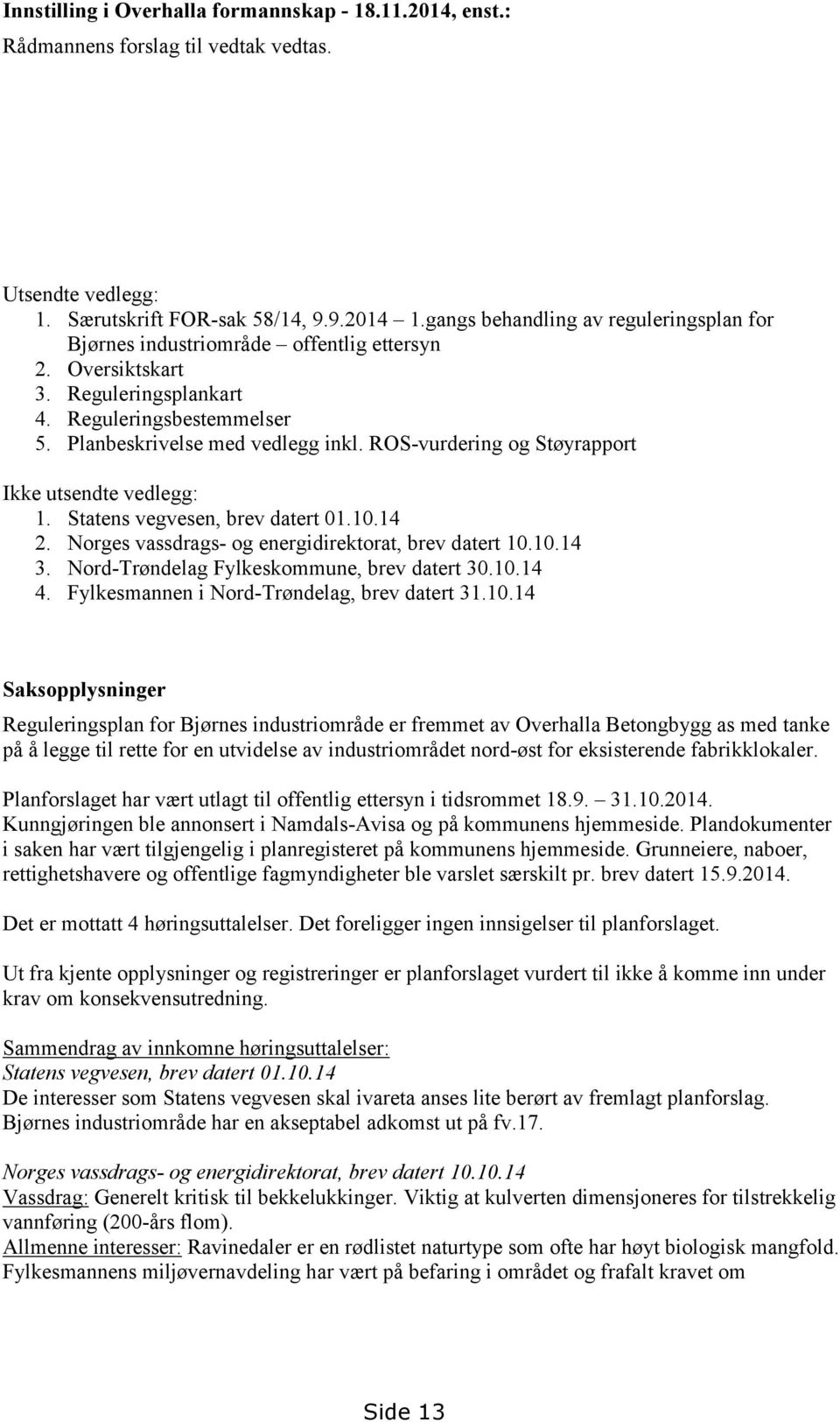 ROS-vurdering og Støyrapport Ikke utsendte vedlegg: 1. Statens vegvesen, brev datert 01.10.14 2. Norges vassdrags- og energidirektorat, brev datert 10.10.14 3.