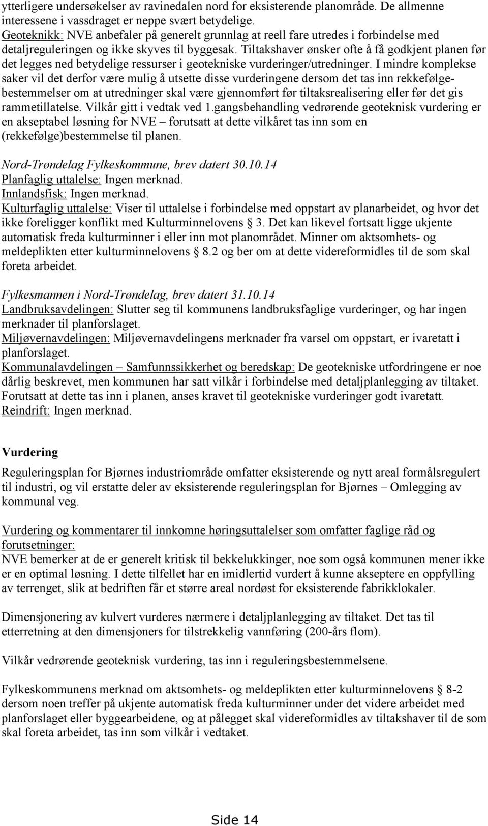 Tiltakshaver ønsker ofte å få godkjent planen før det legges ned betydelige ressurser i geotekniske vurderinger/utredninger.